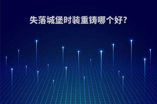 失落城堡时装重铸哪个好?