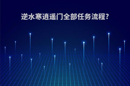 逆水寒逍遥门全部任务流程?