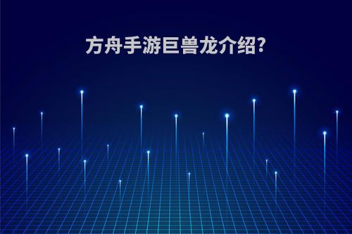 方舟手游巨兽龙介绍?