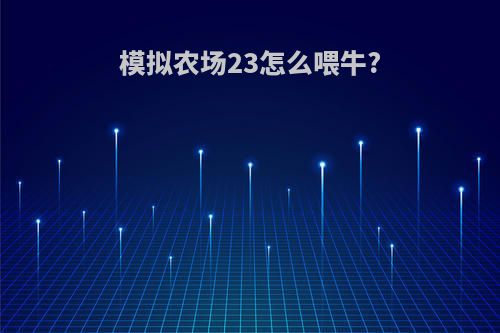 模拟农场23怎么喂牛?
