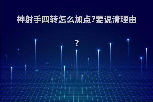 神射手四转怎么加点?要说清理由?