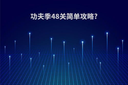 功夫季48关简单攻略?