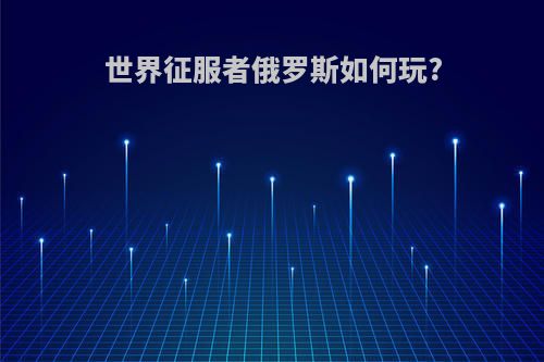 世界征服者俄罗斯如何玩?