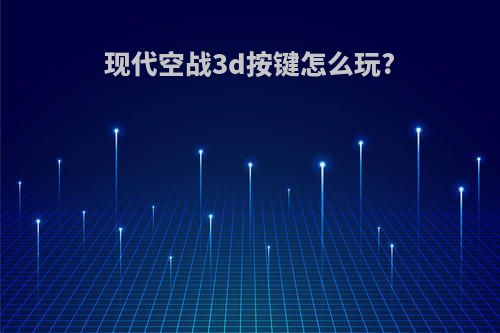 现代空战3d按键怎么玩?